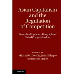 Asian Capitalism and the Regulation of Competition: Towards a Regulatory Geography of Global Competition Law 2013 Asian Capitalism and the Regulation of Competition: Towards a Regulatory Geography of Global Competition Law 2013